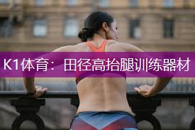 K1体育：田径高抬腿训练器材