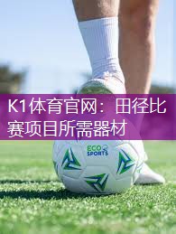 K1体育官网：田径比赛项目所需器材