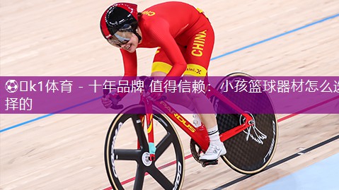 ⚽️k1体育 - 十年品牌 值得信赖：小孩篮球器材怎么选择的