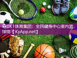 ⚽️K1体育集团：全民健身中心室内篮球馆