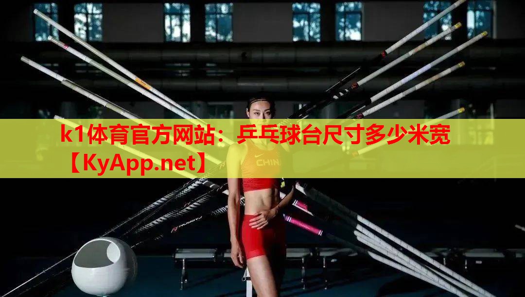 k1体育官方网站：乒乓球台尺寸多少米宽