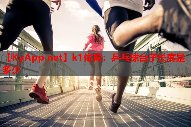 k1体育：乒乓球台子长度是多少