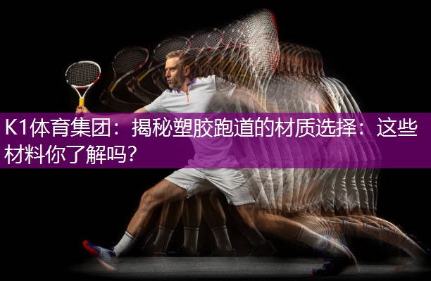 揭秘塑胶跑道的材质选择：这些材料你了解吗？